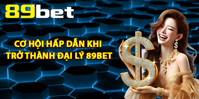 Đại Lý 89Bet – Bí Quyết Thành Công Khi Trở Thành Đối Tác 3 Cơ hội hấp dẫn khi trở thành Đại Lý 89Bet