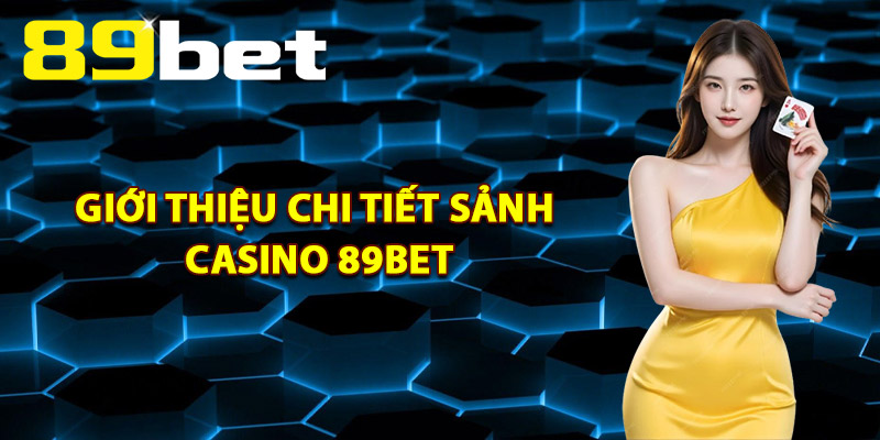 Casino 89Bet – Khám Phá Không Gian Sòng Bài Hoàng Gia 1 Giới Thiệu Chi Tiết Sảnh Casino 89Bet