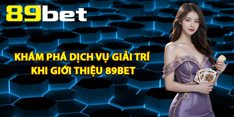 Giới Thiệu 89Bet – Điểm Đến Giải Trí Hàng Đầu Châu Á 2025 3 Khám phá dịch vụ giải trí khi giới thiệu 89Bet
