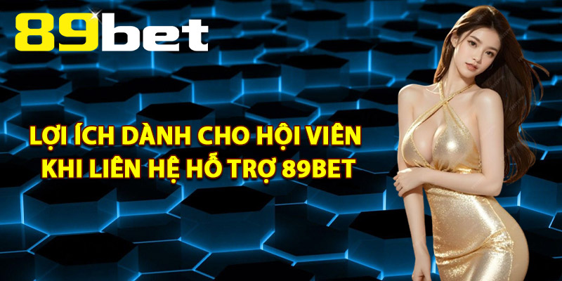 Liên Hệ Hỗ Trợ 89Bet – Kết Nối Đội Ngũ Hỗ Trợ Chuyên Nghiệp 3 Lợi Ích Dành Cho Hội Viên Khi Liên Hệ Hỗ Trợ 89Bet