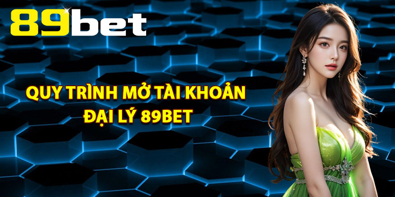 Đại Lý 89Bet – Bí Quyết Thành Công Khi Trở Thành Đối Tác 4 Quy trình mở tài khoản đại lý 89Bet