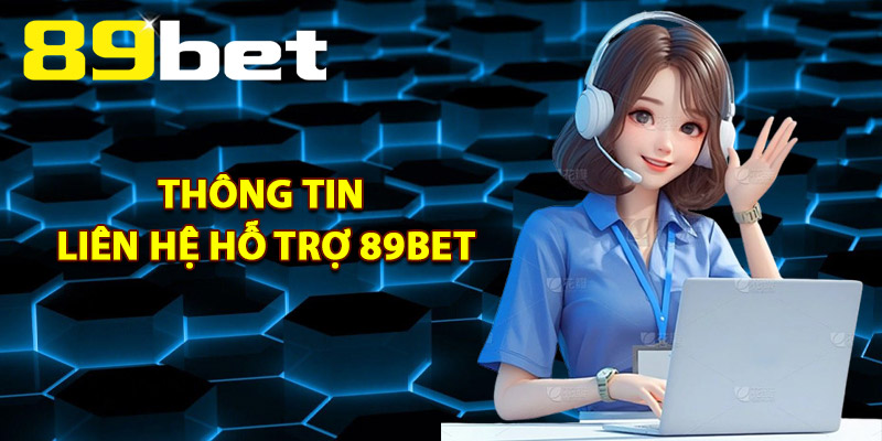 Liên Hệ Hỗ Trợ 89Bet – Kết Nối Đội Ngũ Hỗ Trợ Chuyên Nghiệp 2 Thông Tin Liên Hệ Hỗ Trợ 89Bet