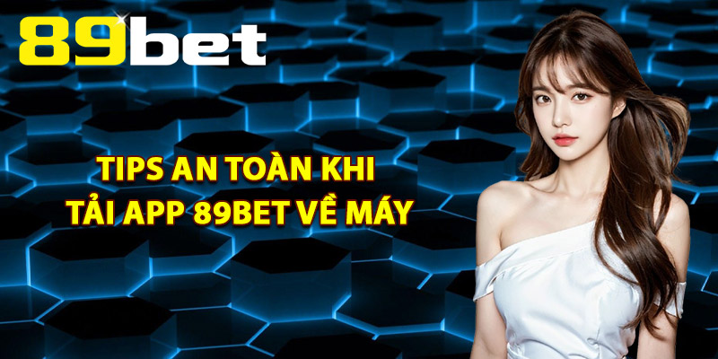 Tải App 89Bet – Link Chính Thức An Toàn Tuyệt Đối 100% 4 Tips An Toàn Khi Tải App 89Bet Về Máy