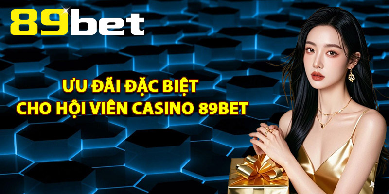 Casino 89Bet – Khám Phá Không Gian Sòng Bài Hoàng Gia 3 Ưu Đãi Đặc Biệt Cho Hội Viên Casino 89Bet