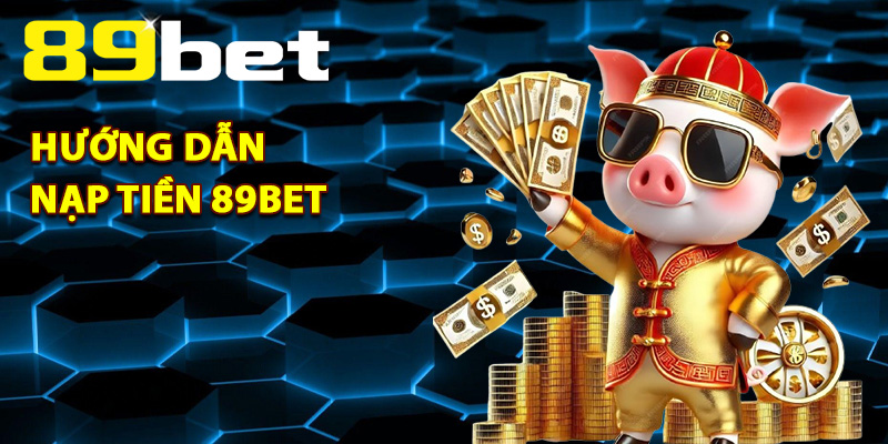 Nạp Tiền 89Bet – Tích Hợp Công Nghệ Bảo Mật Hiện Đại 1 hướng dẫn nạp tiền